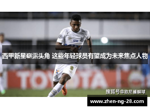 西甲新星崭露头角 这些年轻球员有望成为未来焦点人物 西甲新星崭露头角 这些年轻球员有望成为未来焦点人物