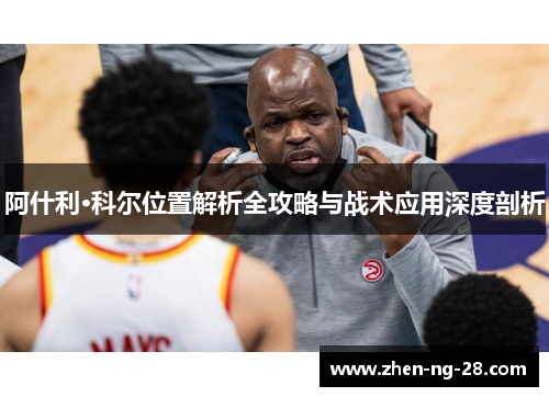 阿什利·科尔位置解析全攻略与战术应用深度剖析