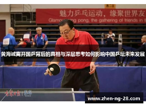 黄海诚离开国乒背后的真相与深层思考如何影响中国乒坛未来发展 黄海诚离开国乒背后的真相与深层思考如何影响中国乒坛未来发展