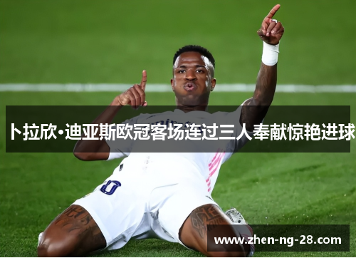 卜拉欣·迪亚斯欧冠客场连过三人奉献惊艳进球 卜拉欣·迪亚斯欧冠客场连过三人奉献惊艳进球