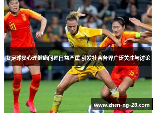女足球员心理健康问题日益严重 引发社会各界广泛关注与讨论