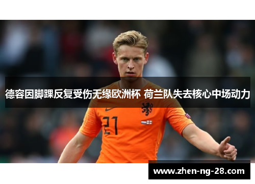 德容因脚踝反复受伤无缘欧洲杯 荷兰队失去核心中场动力