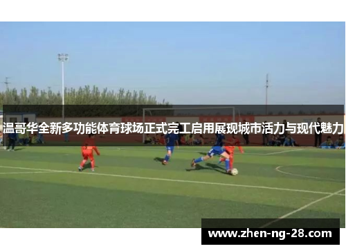 温哥华全新多功能体育球场正式完工启用展现城市活力与现代魅力