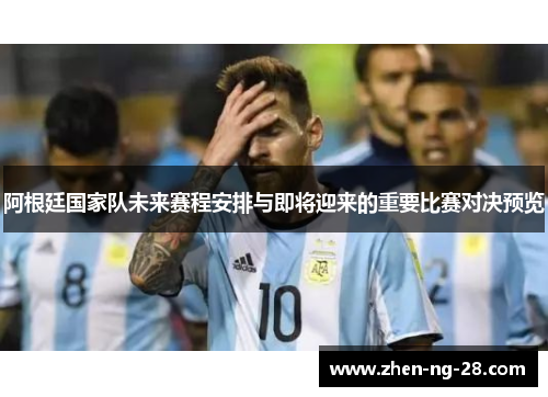 阿根廷国家队未来赛程安排与即将迎来的重要比赛对决预览