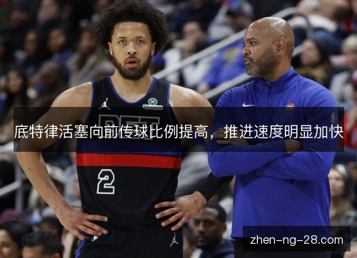 底特律活塞向前传球比例提高，推进速度明显加快